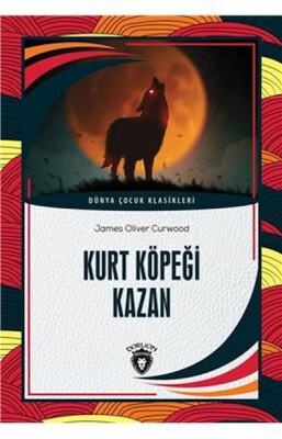 Kurt Köpeği Kazan Dünya Çocuk Klasikleri (7-12 Yaş) - Dorlion Yayınları