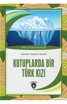 Kutuplarda Bir Türk Kızı Dünya Çocuk Klasikleri (7-12 Yaş) - Dorlion Yayınları