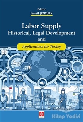 Labor Supply Historical, Legal Development and Applications for Turkey - Ekin Yayınevi