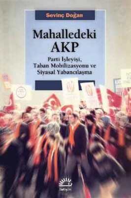 Mahalledeki AKP Parti İşleyişi, Taban Mobilizasyonu ve Siyasal Yabancılaşma - İletişim Yayınları