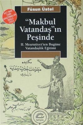 Makbul Vatandaş'ın Peşinde: II. Meşrutiyet'ten Bugüne Vatandaşlık Eğitimi - 1