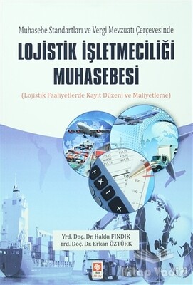 Muhasebe Standartları ve Vergi Mevzuatı Çerçevesinde Lojistik İşletmeciliği Muhasebesi - Ekin Yayınevi