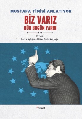 Mustafa Timsi Anlatıyor Biz Varız - Dün Bugün Yarın - Dipnot Yayınları