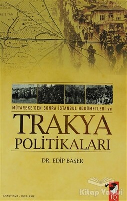 Mütareke'den Sonra İstanbul Hükümetleri Ve Trakya Politikaları - IQ Kültür Sanat Yayıncılık