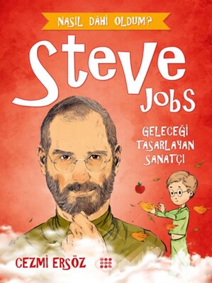 Nasıl Dahi Oldum? - Steve Jobs - Geleceği Tasarlayan Sanatçı - Dokuz Yayınları