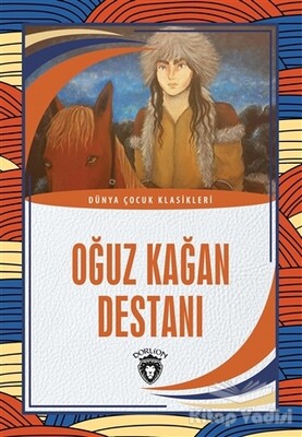 Oğuz Kağan Destanı - Dünya Çocuk Klasikleri - Dorlion Yayınları