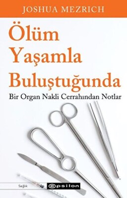 Ölüm Yaşamla Buluştuğunda Bir Organ Nakli Cerrahından Notlar - Epsilon Yayınları