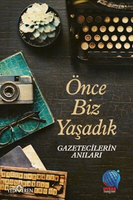 Önce Biz Yaşadık Gazetecilerin Anıları - Yediveren Yayınları