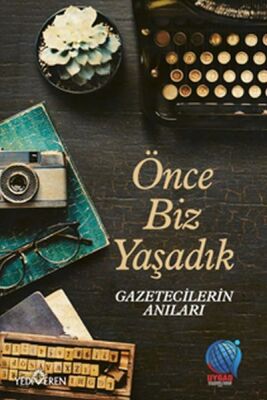 Önce Biz Yaşadık Gazetecilerin Anıları - 1