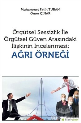 Örgütsel Sessizlik ile Örgütsel Güven Arasındaki İlişkinin İncelenmesi: Ağrı Örneği - Hiperlink Yayınları