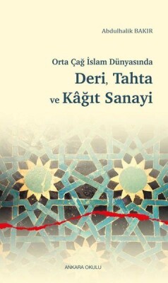 Orta Çağ İslam Dünyasında Deri, Tahta ve Kağıt Sanayi - Ankara Okulu Yayınları