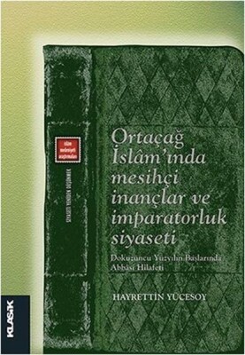 Ortaçağ İslam’ında Mesihçi İnançlar ve İmparatorluk Siyaseti Dokuzuncu Yüzyılın Başlarında Abba - Klasik Yayınları