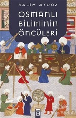 Osmanlı Biliminin Öncüleri - Timaş Yayınları