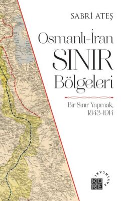 Osmanlı-İran Sınır Bölgeleri - Bir Sınır Yapmak, 1843-1914 - 1