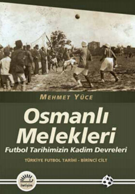 Osmanlı Melekleri Futbol Tarihimizin Kadim Devreleri / Türkiye Futbol Tarihi - 1. Cilt - 1