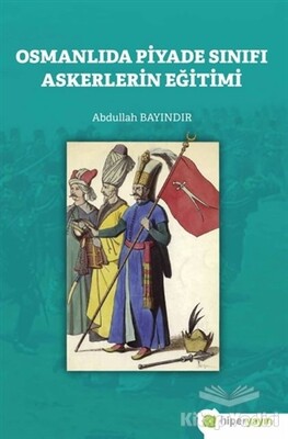 Osmanlıda Piyade Sınıfı Askerlerin Eğitimi - Hiperlink Yayınları