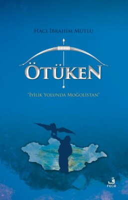 Ötüken - İyilik Yolunda Moğolistan - Fecr Yayınları