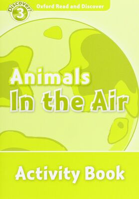 Oxford Read and Discover 3. Animals in the Air Activity Book - 1