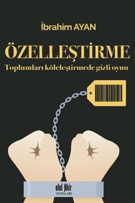 Özelleştirme - Toplumları Köleleştirmede Gizli Oyun - Akıl Fikir Yayınları