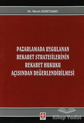 Pazarlamada Uygulanan Rekabet Stratejilerinin Rekabet Hukuku Açısından Değerlendirilmesi - Ekin Yayınevi