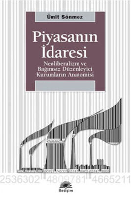 Piyasanın İdaresi Neoliberalizm ve Bağımsız Düzenleyici Kurumların Anatomisi - 1