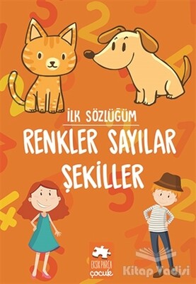 Renkler Sayılar Şekiller - İlk Sözlüğüm - Eksik Parça Yayınları