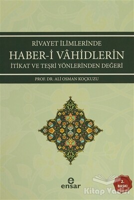 Rivayet İlimlerinde Haber-i Vahidlerin İtikat ve Teşri Yönlerinden Değeri - Ensar Neşriyat