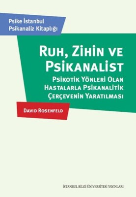 Ruh, Zihin Ve Psikanalist Psikotik Yönleri Olan Hastalarla Psikanalitik Çerçevenin Yaratılması - İstanbul Bilgi Üniversitesi Yayınları