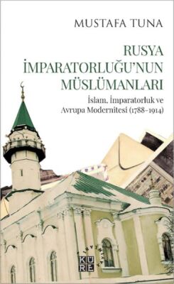 Rusya İmparatorluğu’nun Müslümanları İslam, İmparatorluk ve Avrupa Modernitesi (1788-1914) - 1