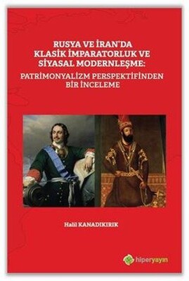 Rusya ve İran'da Klasik İmparatorluk ve Siyasal Modernleşme: Patrimonyalizm Perspektifinden İnceleme - Hiperlink Yayınları