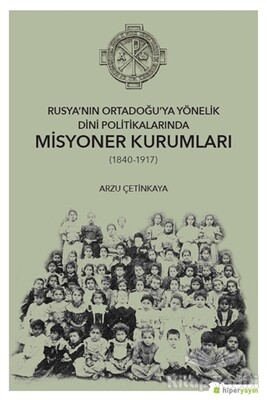 Rusya’nın Ortadoğu’ya Yönelik Dini Politikalarında Misyoner Kurumları (1840-1917) - Hiperlink Yayınları