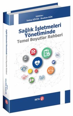 Sağlık İşletmeleri Yönetiminde Temel Boyutlar Rehberi - Beta Basım Yayım