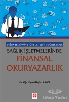 Sağlık Sektörüne Yönelik Tespit ve Önerilerle Sağlık İşletmelerinde Finansal Okuryazarlık - Ekin Yayınevi