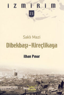 Saklı Mazi: Dibekbaşı-Kireçlikaya /İzmirim-21 - 1