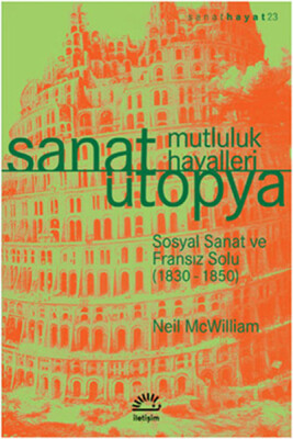 Sanat Ütopya Mutluluk Hayalleri Sosyal Sanat ve Fransız Solu (1830-1850) - İletişim Yayınları