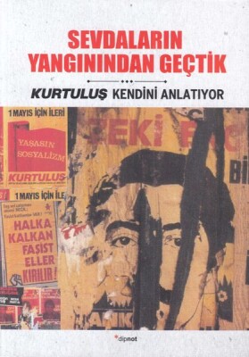 Sevdaların Yangınından Geçtik -Kurtuluş Kendini Anlatıyor 6 - Dipnot Yayınları