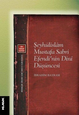 Şeyhülislam Mustafa Sabri Efendi’nin Dini Düşüncesi - Klasik Yayınları