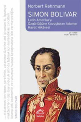 Simon Bolivar / Latin amerika'yı Özgürlüğe Kavuşturan Adamın Hayat Hikayesi - İletişim Yayınları