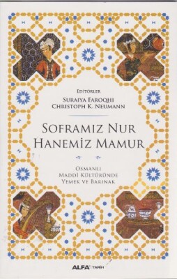 Soframız Nur Hanemiz Mamur Osmanlı Maddi Kültüründe Yemek ve Barınak - Alfa Yayınları