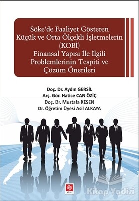 Söke'de Faaliyet Gösteren Küçük ve Orta Ölçekli işletmelerin (KOBİ) Finansal Yapısı ile İlgili Problemlerinin Tespiti ve Çözüm Önerileri - Ekin Yayınevi