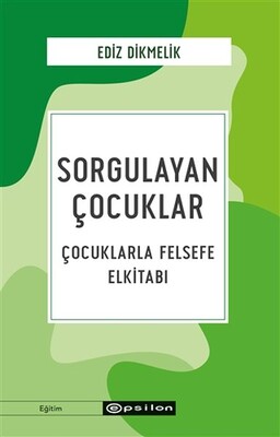 Sorgulayan Çocuklar - Çocuklarla Felsefe Elkitabı - Epsilon Yayınları