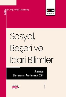 Sosyal, Beşeri ve İdari Bilimler Alanında Uluslararası Araştırmalar XVII - Eğitim Yayınevi