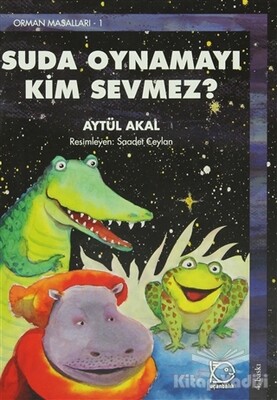 Suda Oynamayı Kim Sevmez? Orman Masalları-1 - Uçanbalık Yayınları