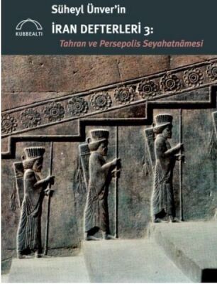 Süheyl Ünver’in İran Defterleri 3: Tahran ve Persepolis Seyahatnâmesi - 1