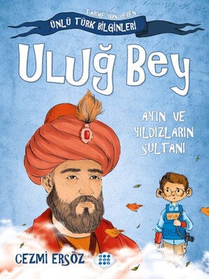 Tarihe Yön Veren Ünlü Türk Bilginleri - Uluğ Bey - Ay'ın ve Yıldızların Sultanı - Dokuz Yayınları