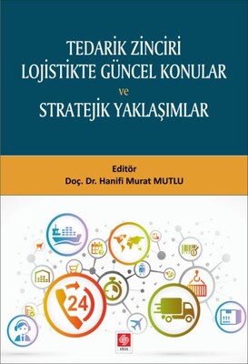 Tedarik Zinciri Lojistikte Güncel Konular ve Stratejik Yaklaşımlar - Ekin Yayınevi