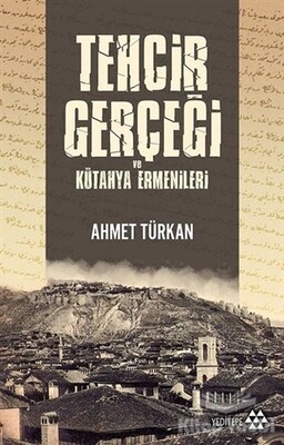 Tehcir Gerçeği ve Kütahya Ermenileri - Yeditepe Yayınevi