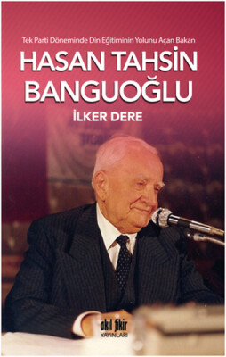 Tek Parti Döneminde Din Eğitiminin Yolunu Açan Bakan: Hasan Tahsin Banguoğlu - Akıl Fikir Yayınları