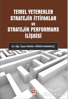 Temel Yetenekler Stratejik İttifaklar ve Stratejik Performans İlişkisi - Ekin Yayınevi