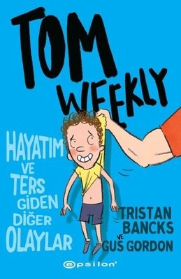 Tom Weekly: Hayatım ve Ters Giden Diğer Olaylar - Epsilon Yayınları